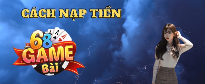 Hướng dẫn nạp tiền 68 Game Bài đơn giản nhất