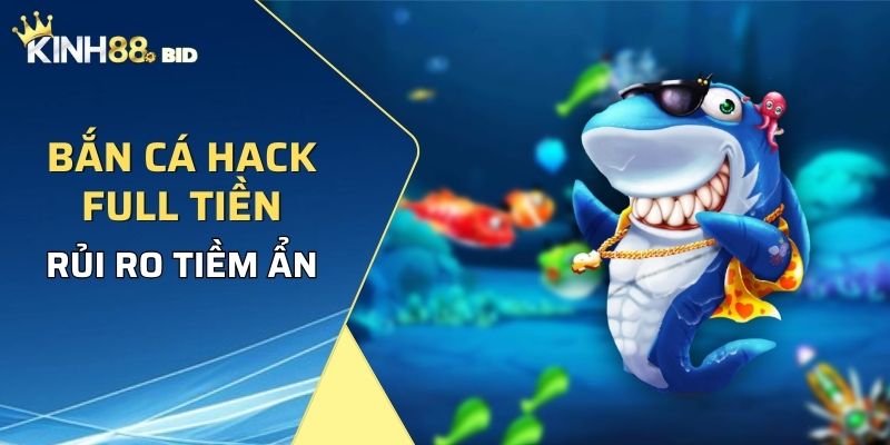 Chơi bắn cá hack full tiền có nhiều rủi ro