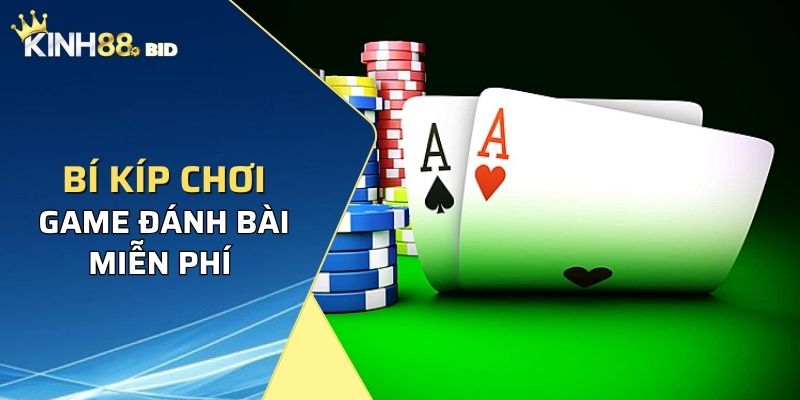 Bí kíp chơi game đánh bài miễn phí tại Kinh88