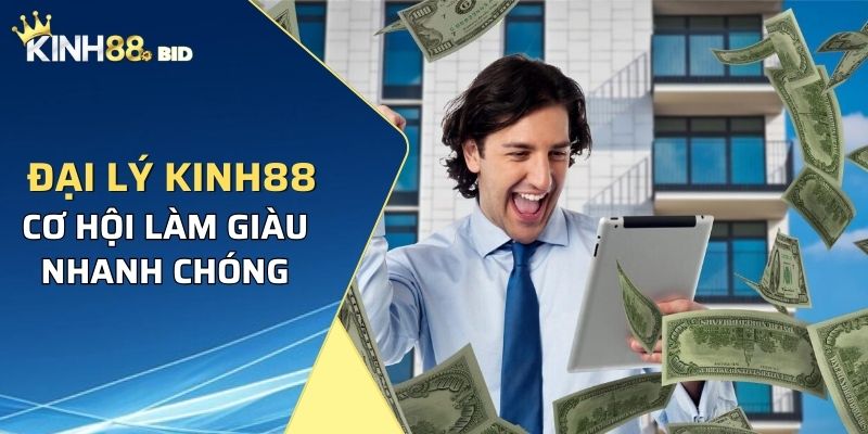 Đại lý Kinh88 - Cơ hội làm giàu nhanh chóng nhất hiện nay