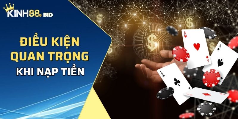 Điều kiện quan trọng cần đáp ứng khi nạp tiền Kinh88