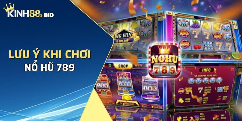 Những điều cần lưu ý khi tham gia nổ hũ 789