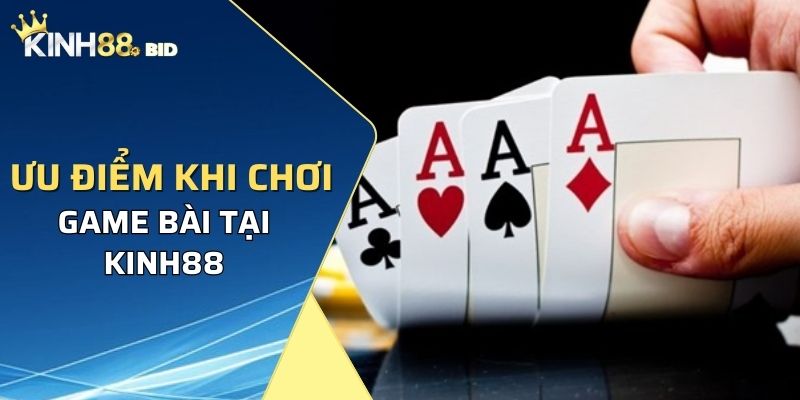 Ưu điểm khi chơi game bài tại Kinh88